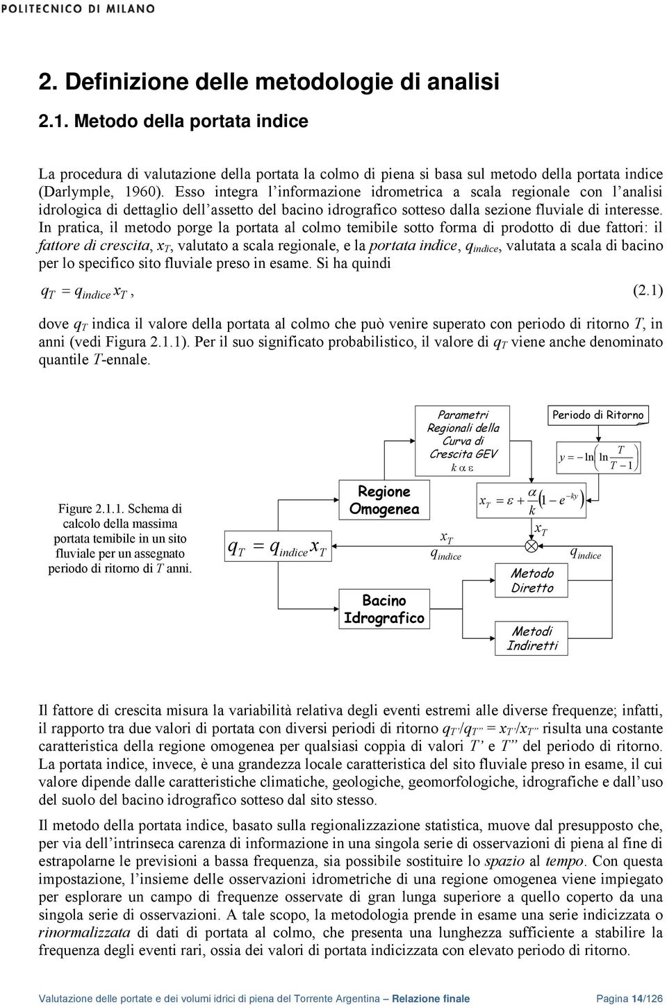 In pratica, il metodo porge la portata al colmo temibile sotto forma di prodotto di due fattori: il fattore di crescita, x T, valutato a scala regionale, e la portata indice, q indice, valutata a