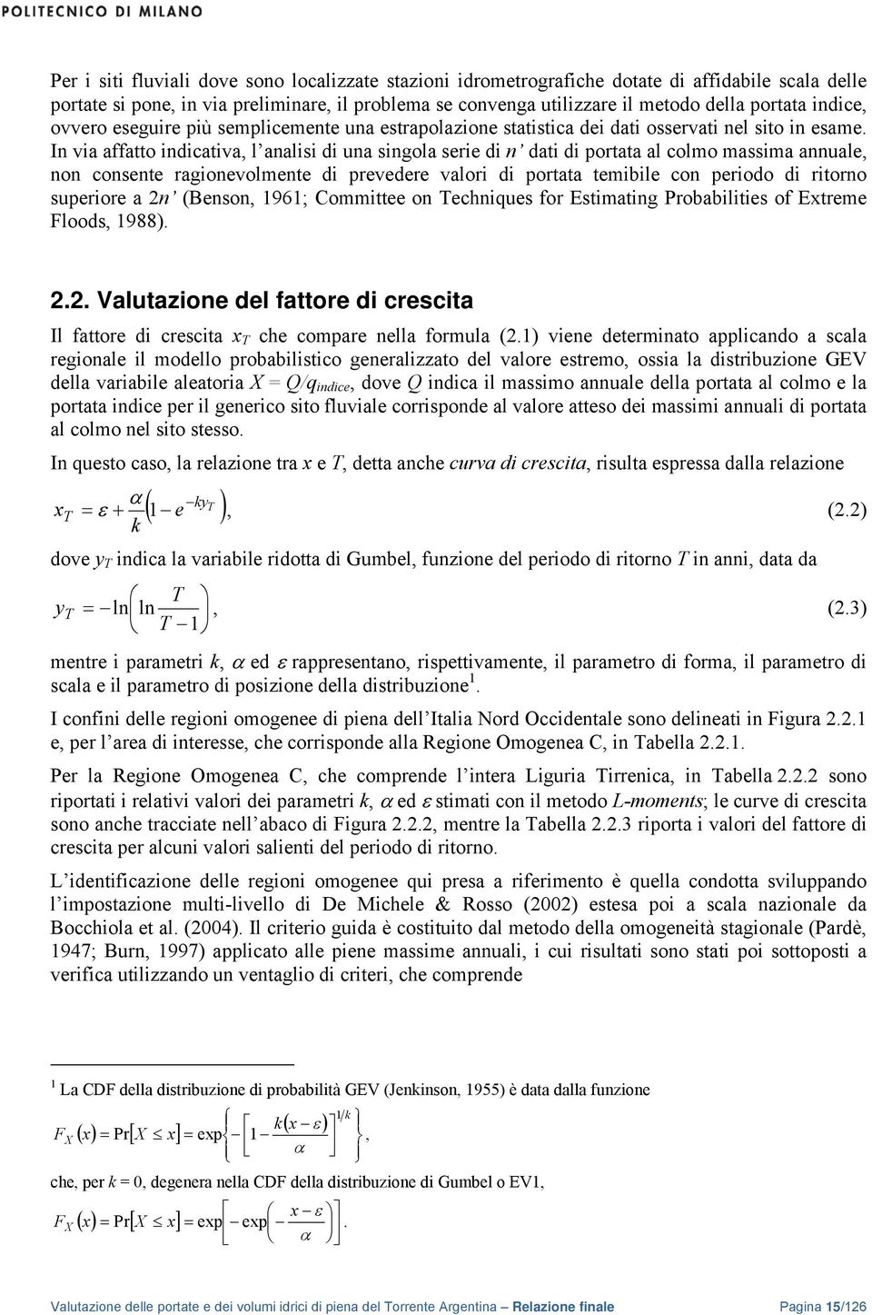 In via affatto indicativa, l analisi di una singola serie di n dati di portata al colmo massima annuale, non consente ragionevolmente di prevedere valori di portata temibile con periodo di ritorno