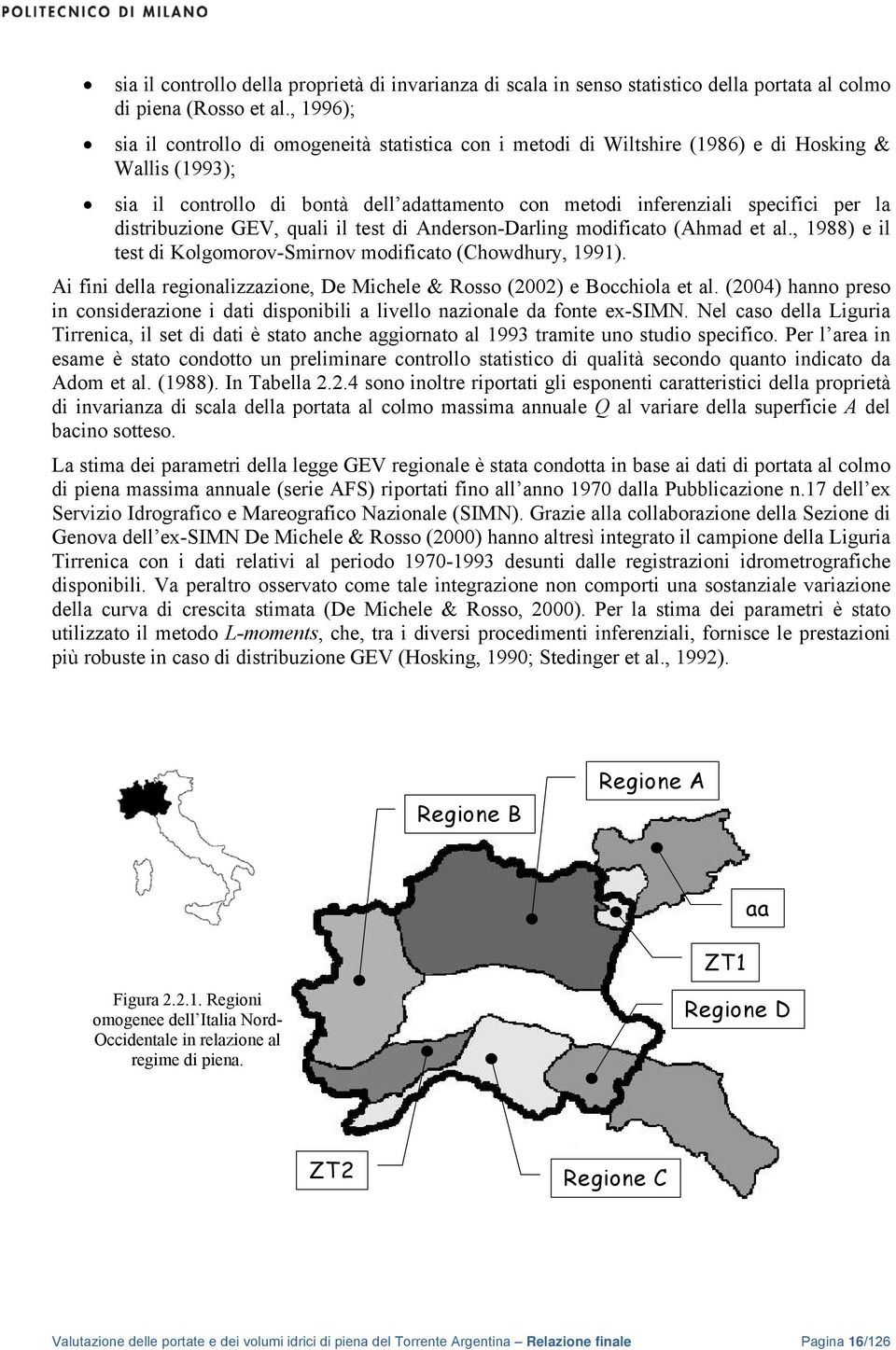 distribuzione GEV, quali il test di Anderson-Darling modificato (Ahmad et al., 1988) e il test di Kolgomorov-Smirnov modificato (Chowdhury, 1991).