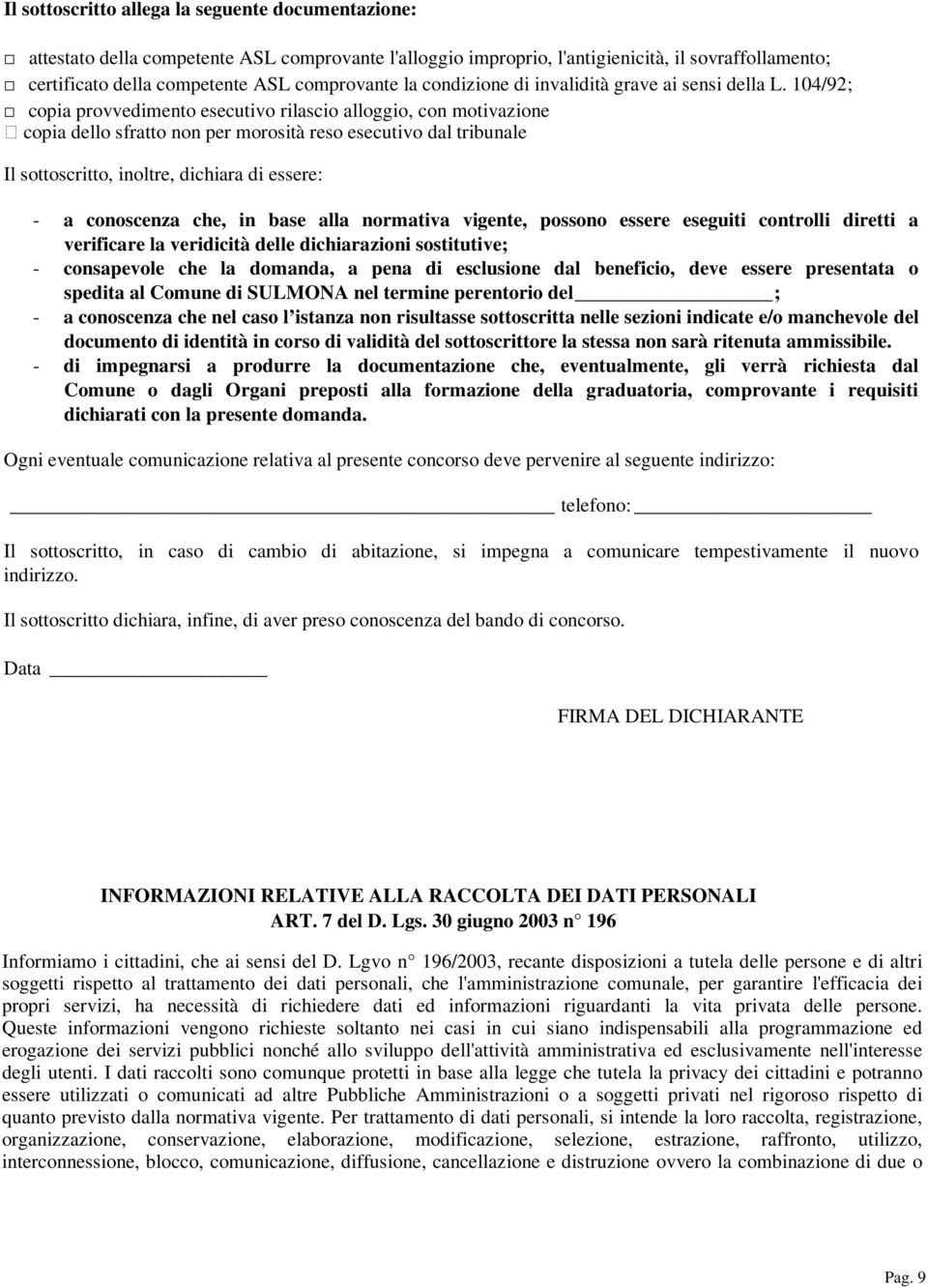 04/92; copia provvedimento esecutivo rilascio alloggio, con motivazione copia dello sfratto non per morosità reso esecutivo dal tribunale Il sottoscritto, inoltre, dichiara di essere: - a conoscenza