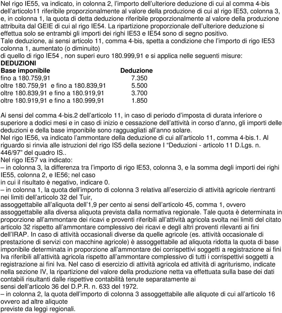 La ripartizione proporzionale dell ulteriore deduzione si effettua solo se entrambi gli importi dei righi IE53 e IE54 sono di segno positivo.