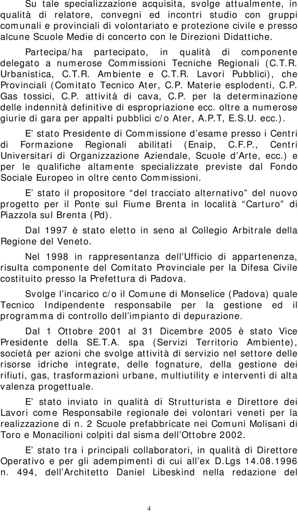 gionali (C.T.R. Urbanistica, C.T.R. Ambiente e C.T.R. Lavori Pubblici), che Provinciali (Comitato Tecnico Ater, C.P. Materie esplodenti, C.P. Gas tossici, C.P. attività di cava, C.P. per la determinazione delle indennità definitive di espropriazione ecc.