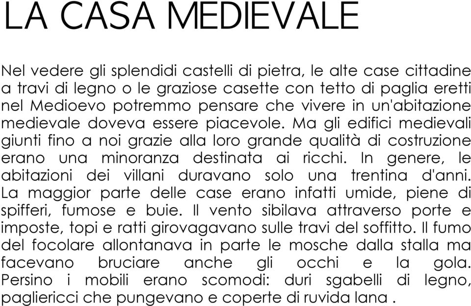 In genere, le abitazioni dei villani duravano solo una trentina d'anni. La maggior parte delle case erano infatti umide, piene di spifferi, fumose e buie.