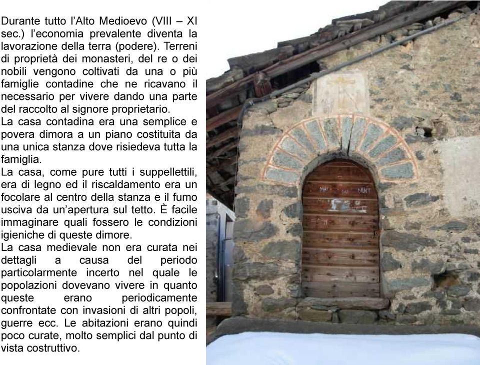 La casa contadina era una semplice e povera dimora a un piano costituita da una unica stanza dove risiedeva tutta la famiglia.