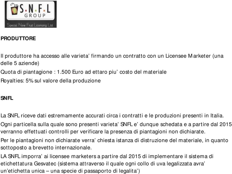 Ogni particella sulla quale sono presenti varieta SNFL e dunque schedata e a partire dal 2015 verranno effettuati controlli per verificare la presenza di piantagioni non dichiarate.