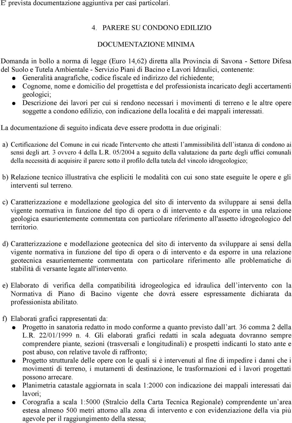 Idraulici, contenente: Descrizione dei lavori per cui si rendono necessari i movimenti di terreno e le altre opere soggette a condono edilizio, con indicazione della località e dei mappali