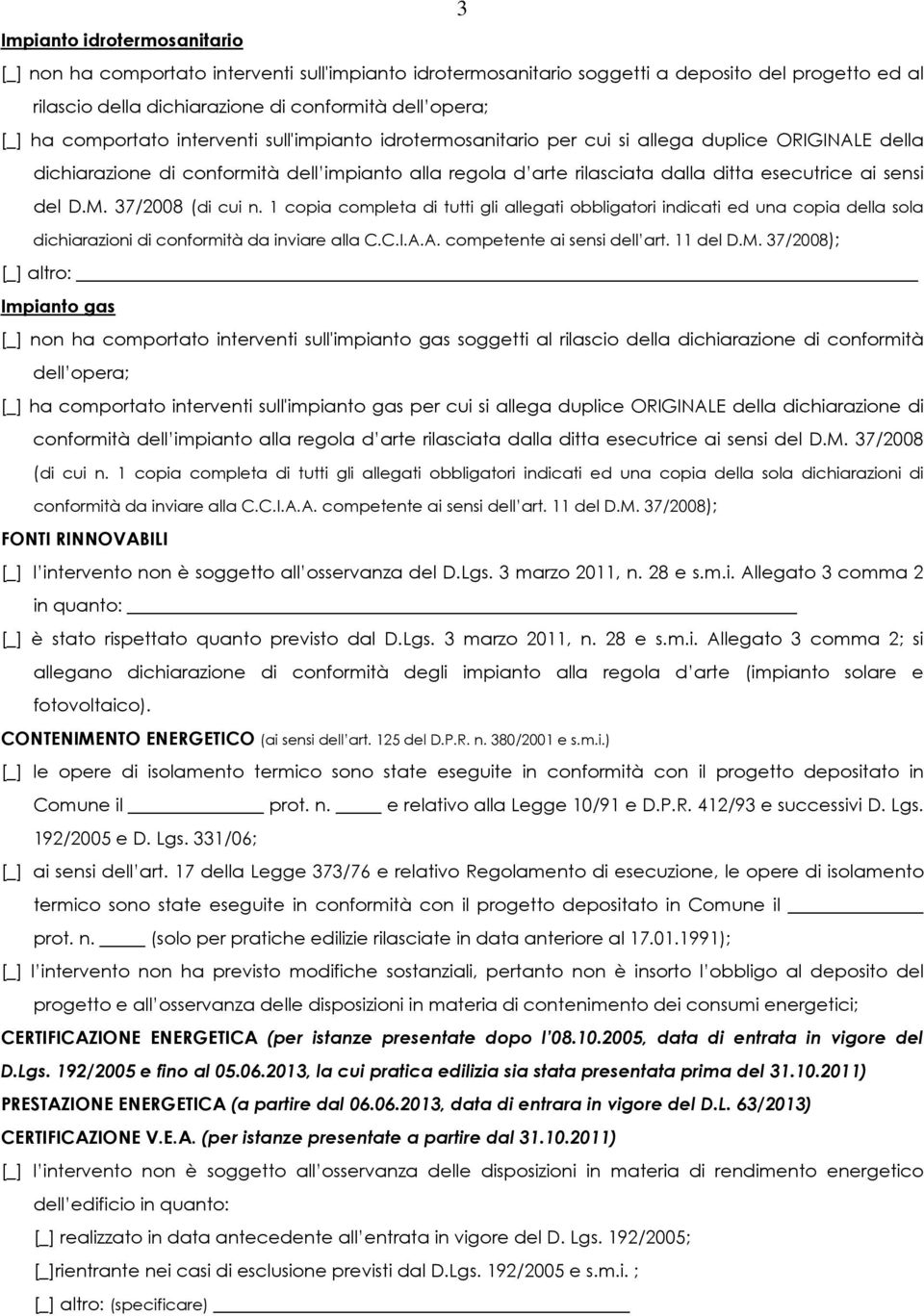 sensi del D.M. 37/2008 (di cui n. 1 copia completa di tutti gli allegati obbligatori indicati ed una copia della sola dichiarazioni di conformità da inviare alla C.C.I.A.A. competente ai sensi dell art.