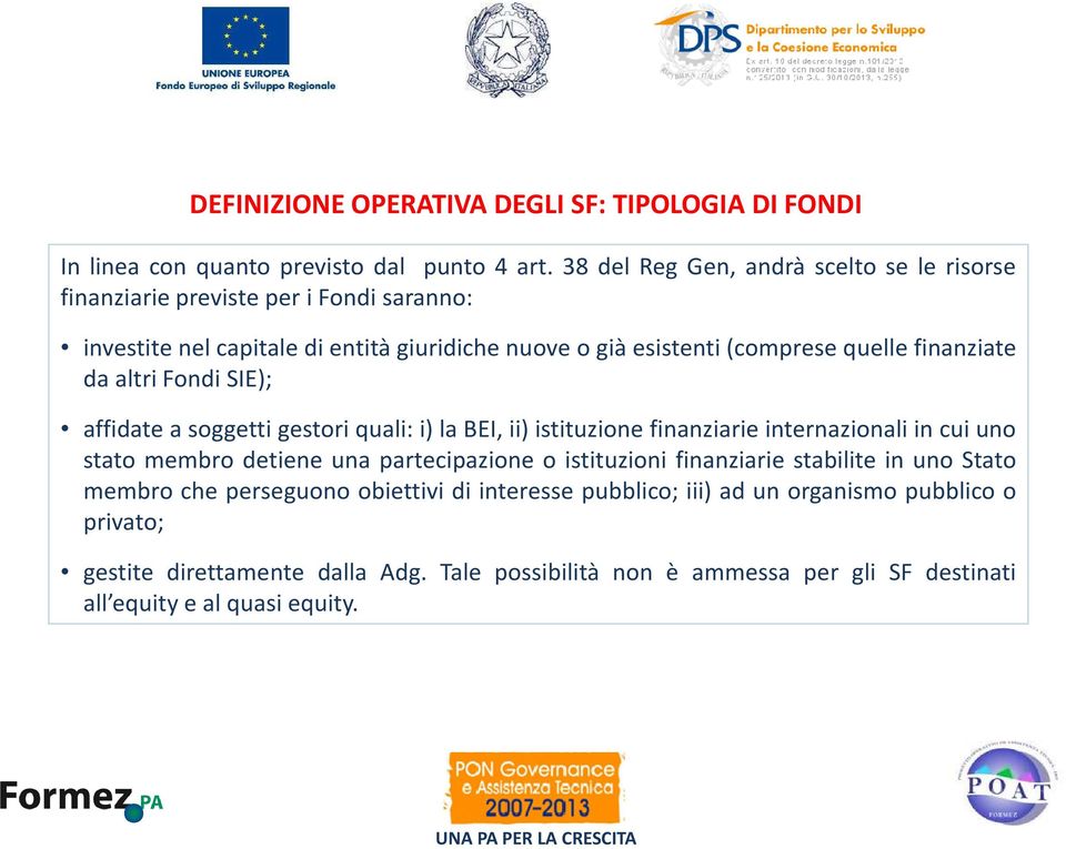 finanziate da altri Fondi SIE); affidate a soggetti gestori quali: i) la BEI, ii) istituzione finanziarie internazionali in cui uno stato membro detiene una partecipazione o