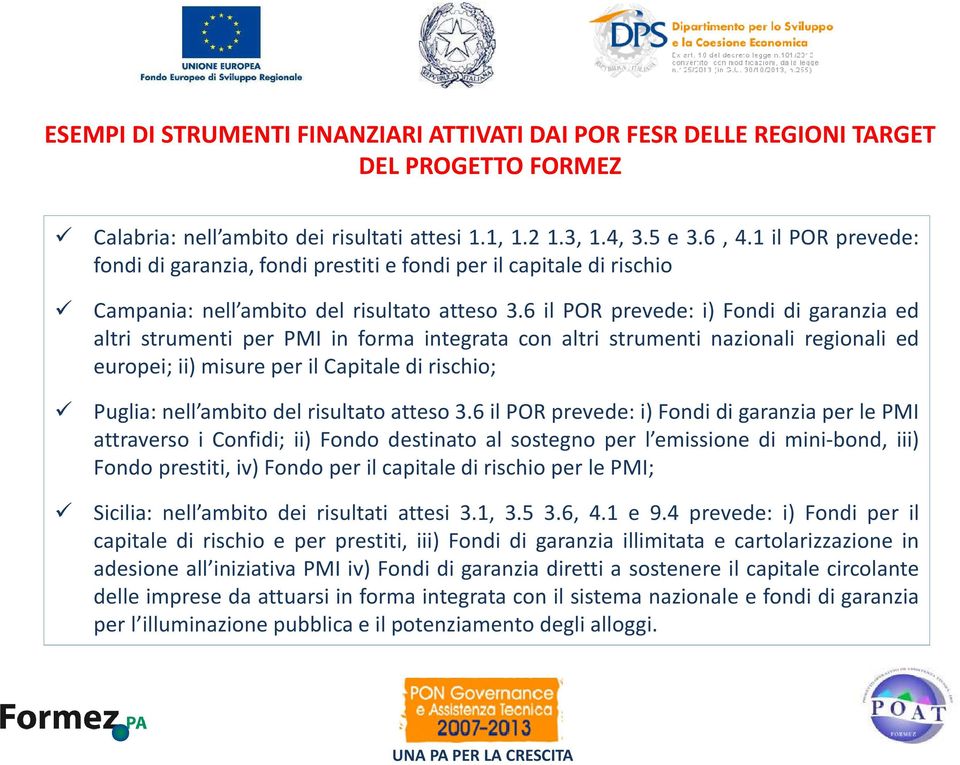 6 il POR prevede: i) Fondi di garanzia ed altri strumenti per PMI in forma integrata con altri strumenti nazionali regionali ed europei; ii) misure per il Capitale di rischio; Puglia: nell ambito del