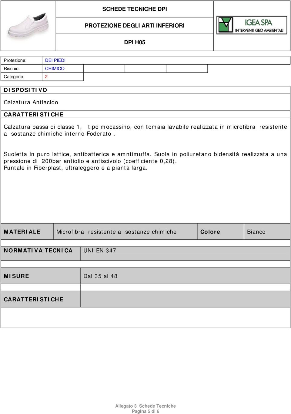 Suola in poliuretano bidensità realizzata a una pressione di 200bar antiolio e antiscivolo (coefficiente 0,28).