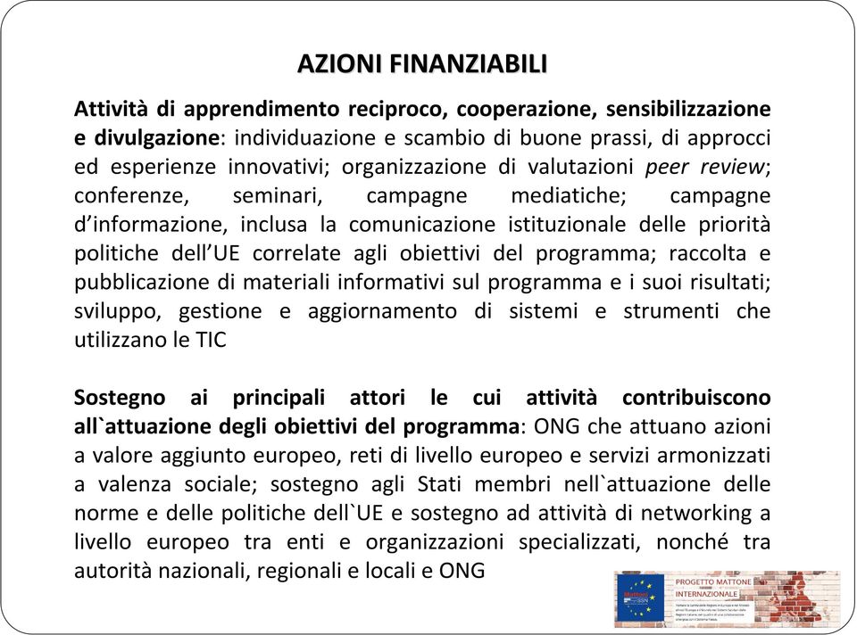 programma; raccolta e pubblicazione di materiali informativi sul programma e i suoi risultati; sviluppo, gestione e aggiornamento di sistemi e strumenti che utilizzano le TIC Sostegno ai principali