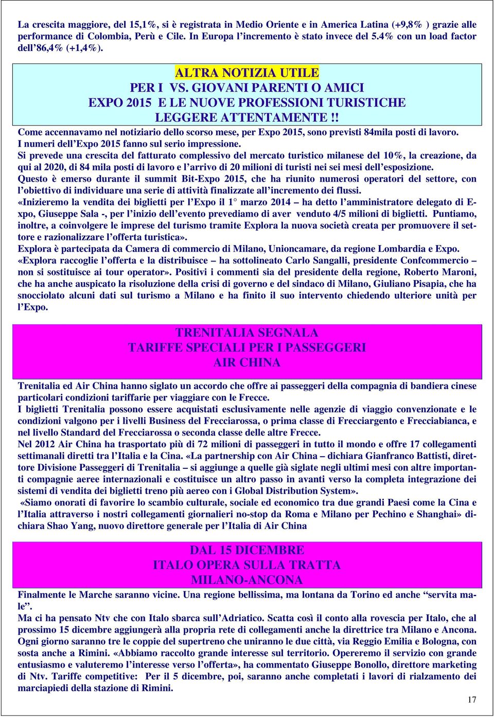 ! Come accennavamo nel notiziario dello scorso mese, per Expo 2015, sono previsti 84mila posti di lavoro. I numeri dell Expo 2015 fanno sul serio impressione.