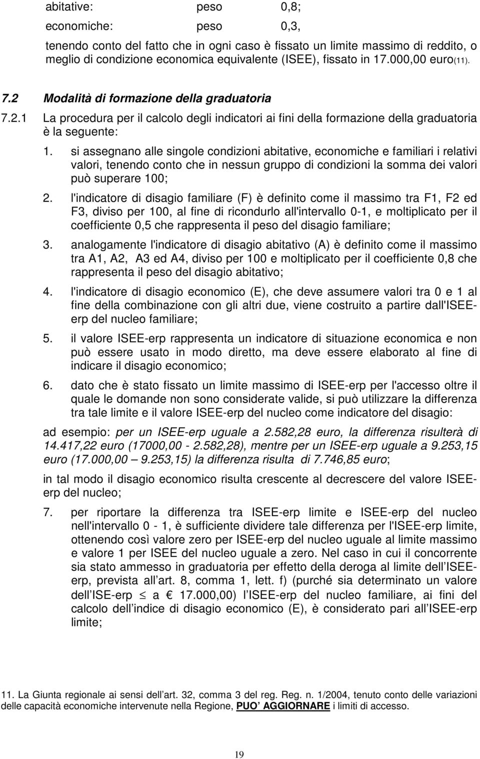 si assegnano alle singole condizioni abitative, economiche e familiari i relativi valori, tenendo conto che in nessun gruppo di condizioni la somma dei valori può superare 100; 2.