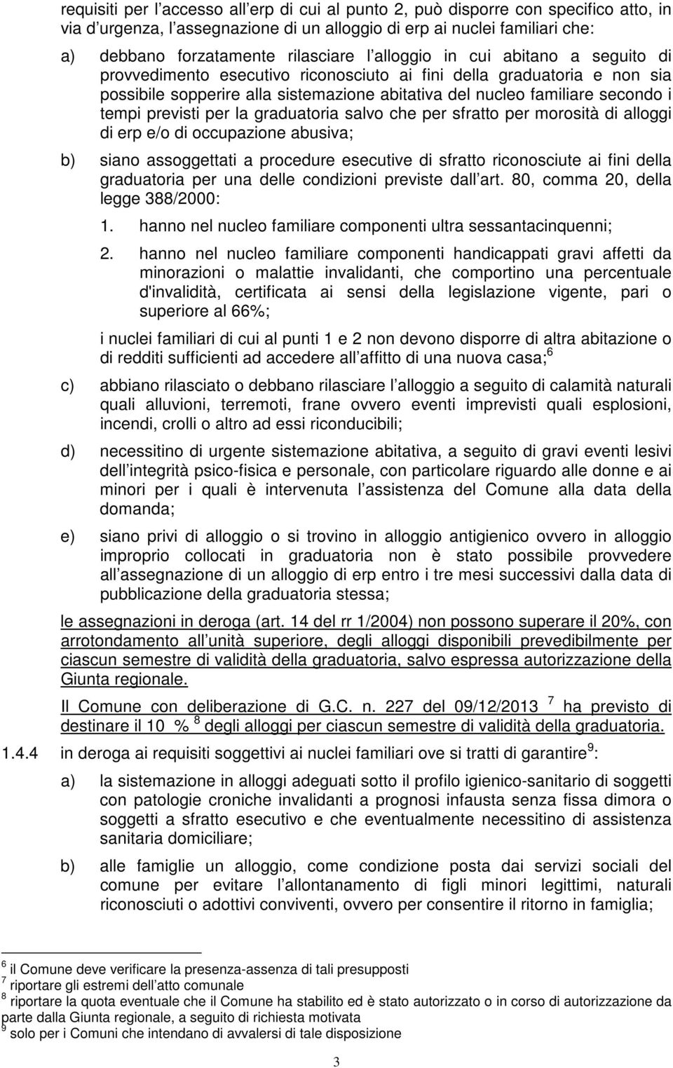 previsti per la graduatoria salvo che per sfratto per morosità di alloggi di erp e/o di occupazione abusiva; b) siano assoggettati a procedure esecutive di sfratto riconosciute ai fini della