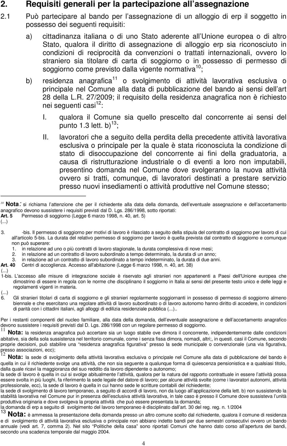 Stato, qualora il diritto di assegnazione di alloggio erp sia riconosciuto in condizioni di reciprocità da convenzioni o trattati internazionali, ovvero lo straniero sia titolare di carta di