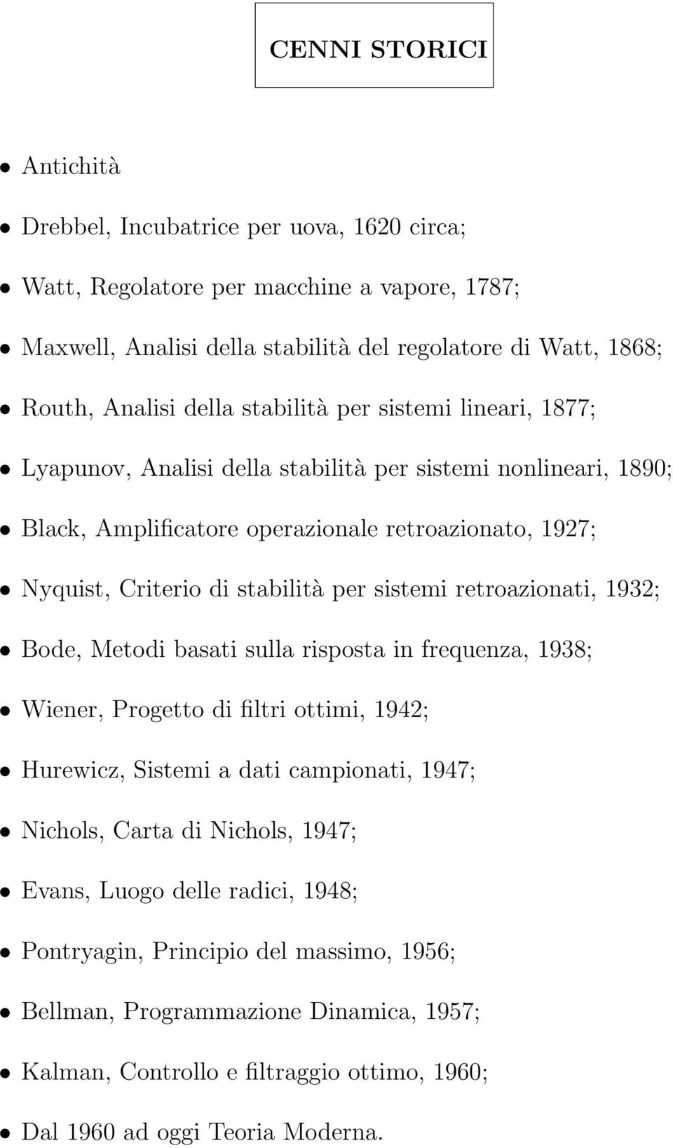 per sistemi retroazionati, 1932; Bode, Metodi basati sulla risposta in frequenza, 1938; Wiener, Progetto di filtri ottimi, 1942; Hurewicz, Sistemi a dati campionati, 1947; Nichols, Carta di