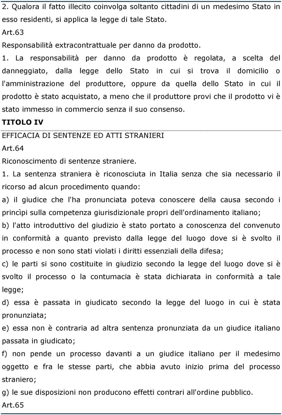 cui il prodotto è stato acquistato, a meno che il produttore provi che il prodotto vi è stato immesso in commercio senza il suo consenso. TITOLO IV EFFICACIA DI SENTENZE ED ATTI STRANIERI Art.