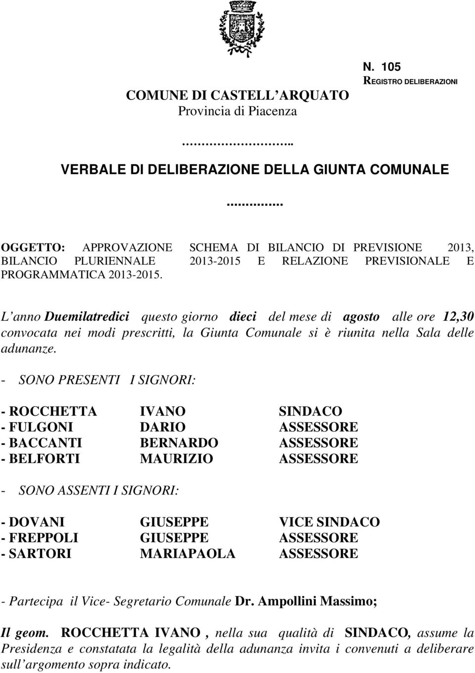 L anno Duemilatredici questo giorno dieci del mese di agosto alle ore 12,30 convocata nei modi prescritti, la Giunta Comunale si è riunita nella Sala delle adunanze.