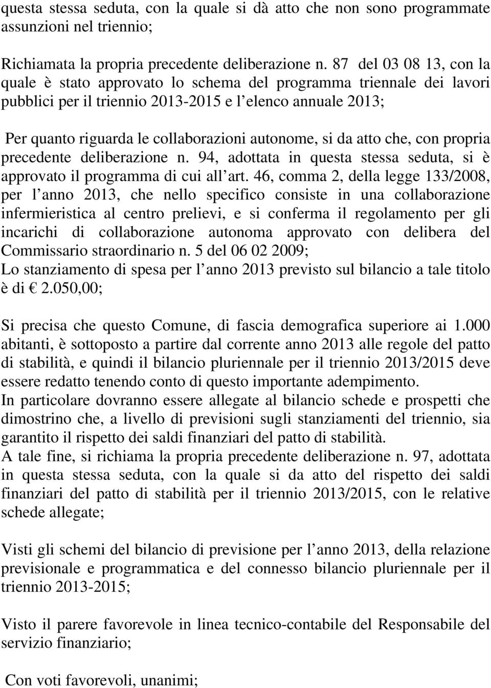 autonome, si da atto che, con propria precedente deliberazione n. 94, adottata in questa stessa seduta, si è approvato il programma di cui all art.