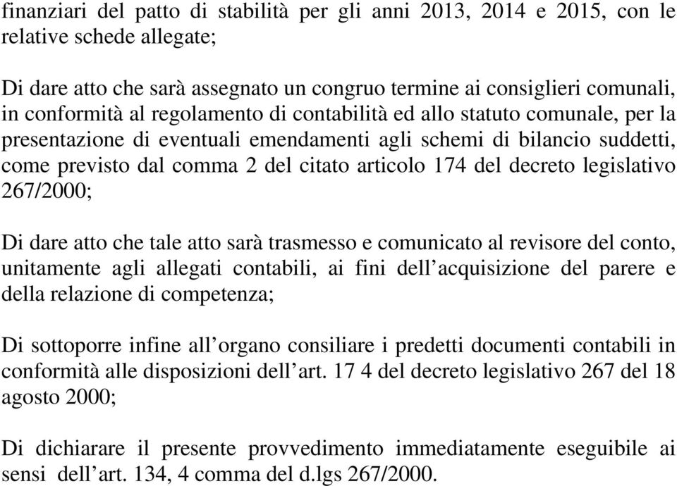 legislativo 267/2000; Di dare atto che tale atto sarà trasmesso e comunicato al revisore del conto, unitamente agli allegati contabili, ai fini dell acquisizione del parere e della relazione di