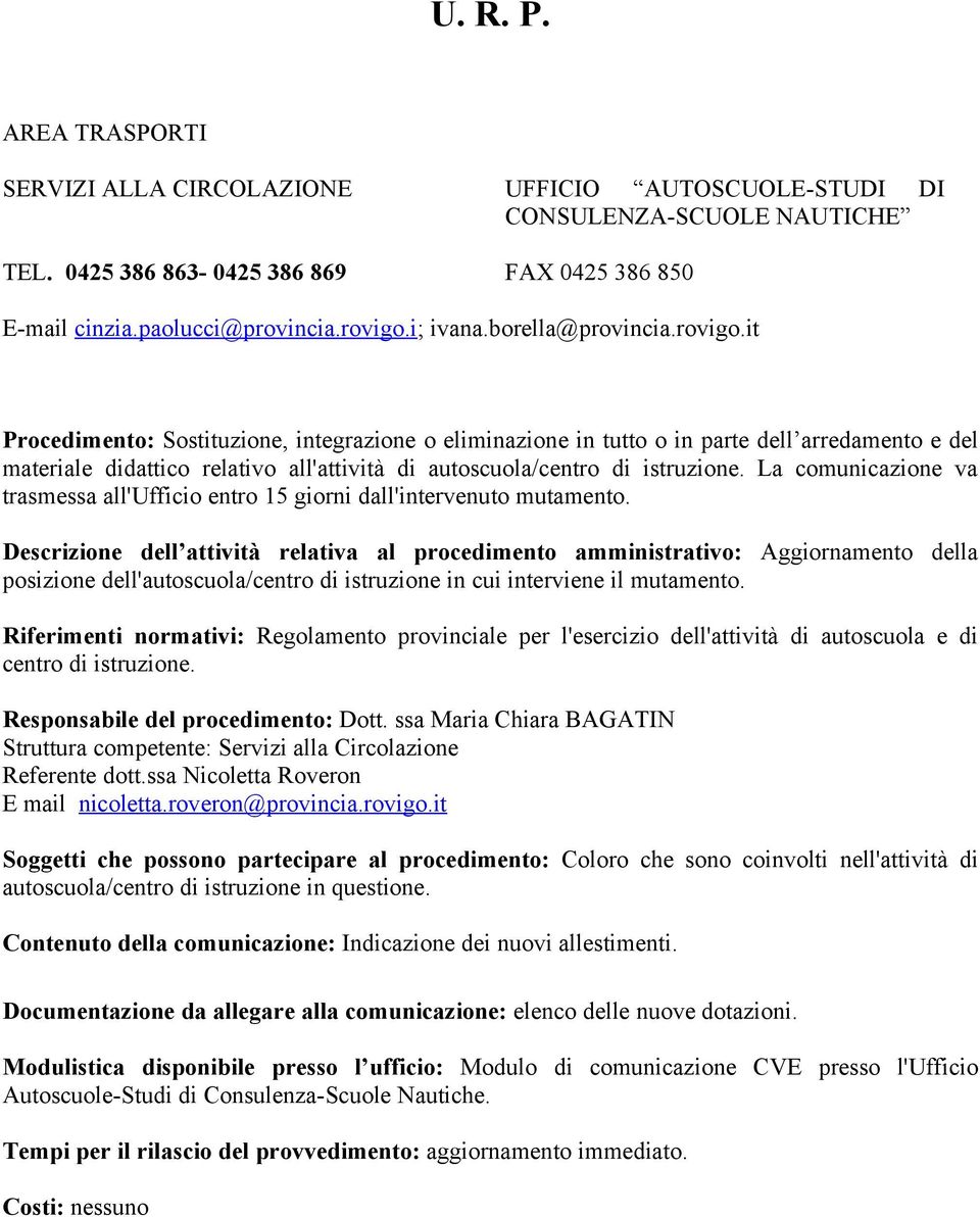 it Procedimento: Sostituzione, integrazione o eliminazione in tutto o in parte dell arredamento e del materiale didattico relativo all'attività di autoscuola/centro di istruzione.