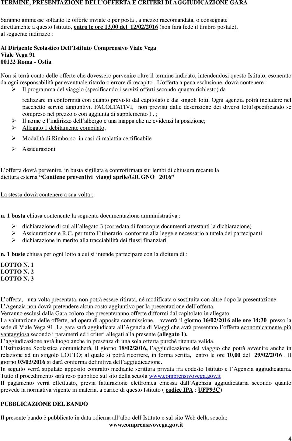 delle offerte che dovessero pervenire oltre il termine indicato, intendendosi questo Istituto, esonerato da ogni responsabilità per eventuale ritardo o errore di recapito.