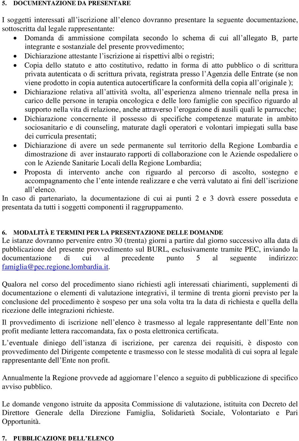 e atto costitutivo, redatto in forma di atto pubblico o di scrittura privata autenticata o di scrittura privata, registrata presso l Agenzia delle Entrate (se non viene prodotto in copia autentica