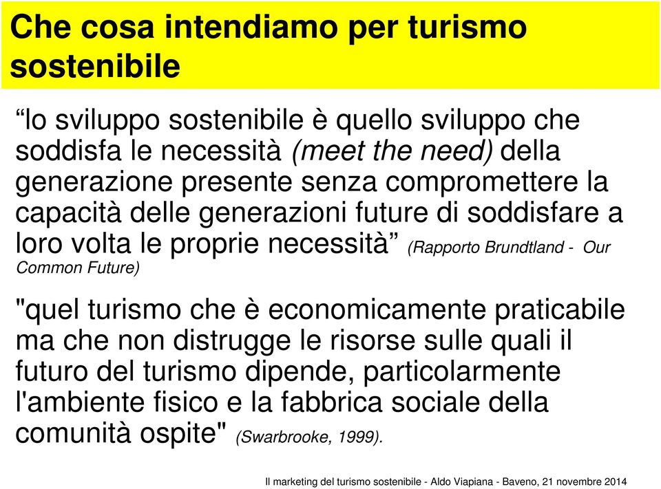 Future) "quel turismo che è economicamente praticabile ma che non distrugge le risorse sulle quali il futuro del turismo dipende, particolarmente