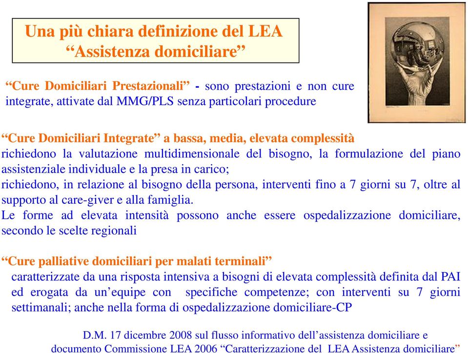 relazione al bisogno della persona, interventi fino a 7 giorni su 7, oltre al supporto al care-giver e alla famiglia.