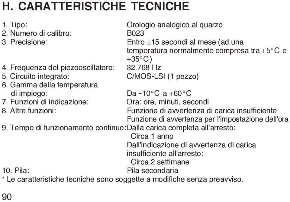 Funzioni di indicazione: Ora: ore, minuti, secondi 8. Altre funzioni: Funzione di avvertenza di carica insufficiente Funzione di avvertenza per l'impostazione dell'ora 9.