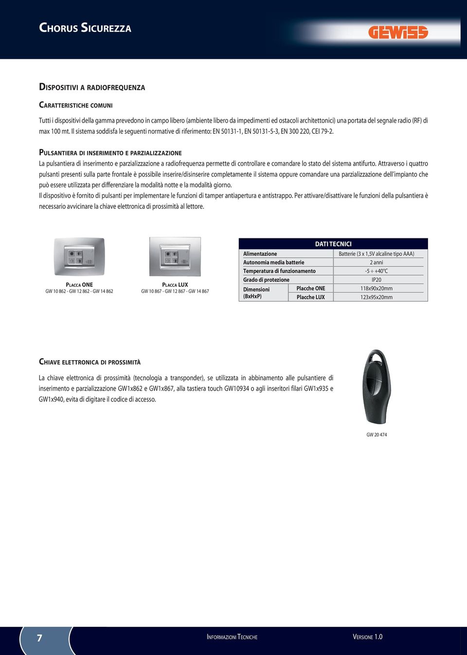 Pulsantiera di inserimento e parzializzazione La pulsantiera di inserimento e parzializzazione a radiofrequenza permette di controllare e comandare lo stato del sistema antifurto.