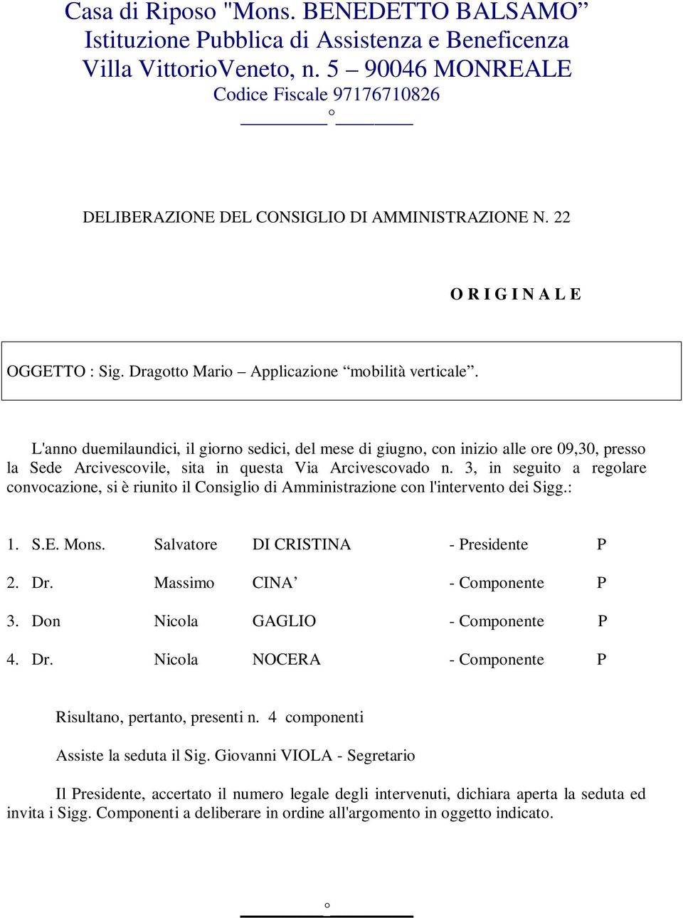 L'anno duemilaundici, il giorno sedici, del mese di giugno, con inizio alle ore 09,30, presso la Sede Arcivescovile, sita in questa Via Arcivescovado n.