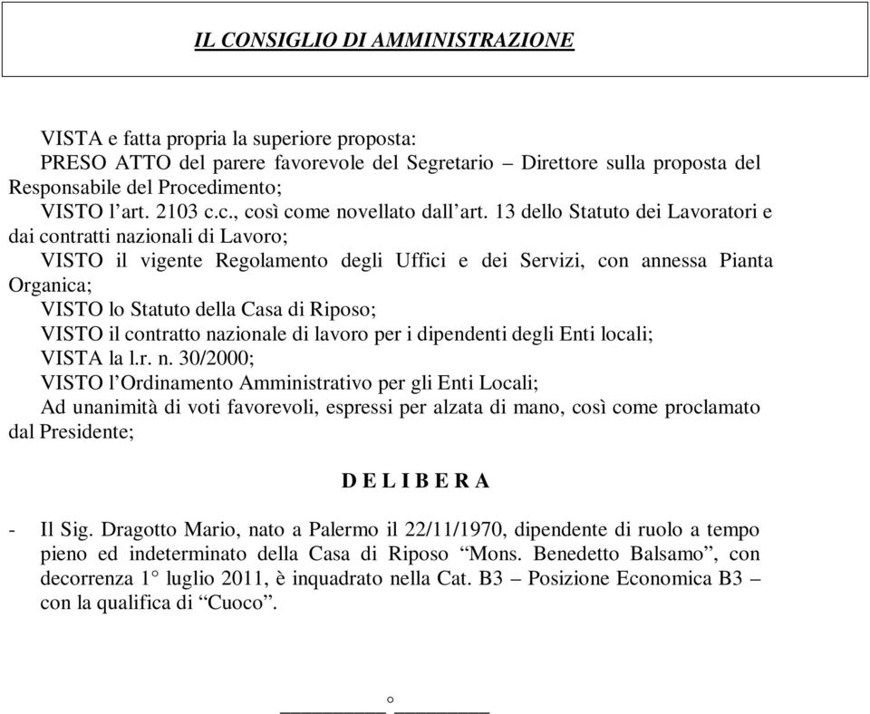 13 dello Statuto dei Lavoratori e dai contratti nazionali di Lavoro; VISTO il vigente Regolamento degli Uffici e dei Servizi, con annessa Pianta Organica; VISTO lo Statuto della Casa di Riposo; VISTO