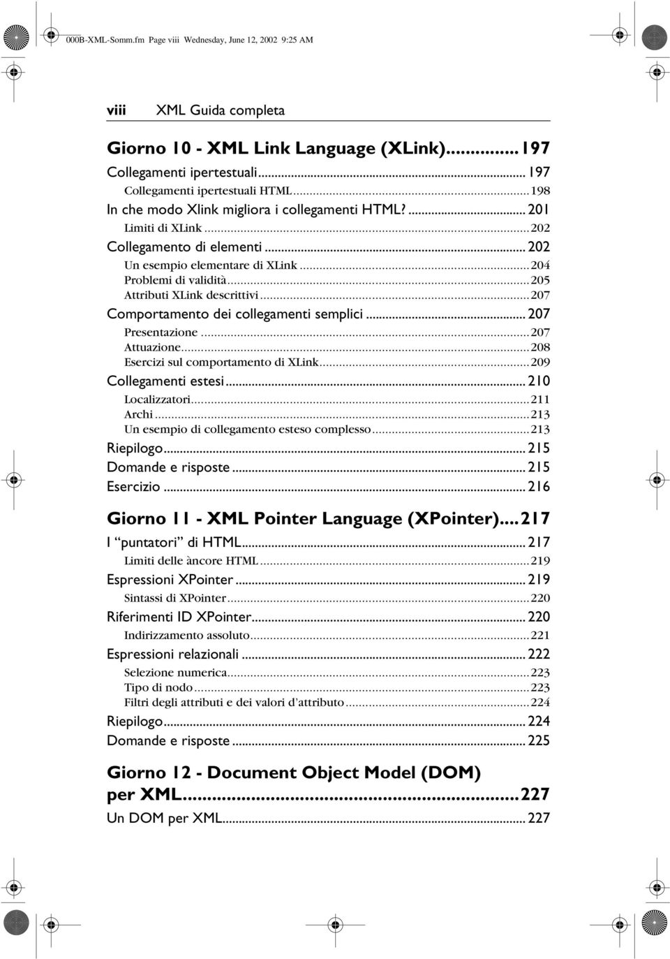 ..205 Attributi XLink descrittivi...207 Comportamento dei collegamenti semplici... 207 Presentazione...207 Attuazione...208 Esercizi sul comportamento di XLink...209 Collegamenti estesi.