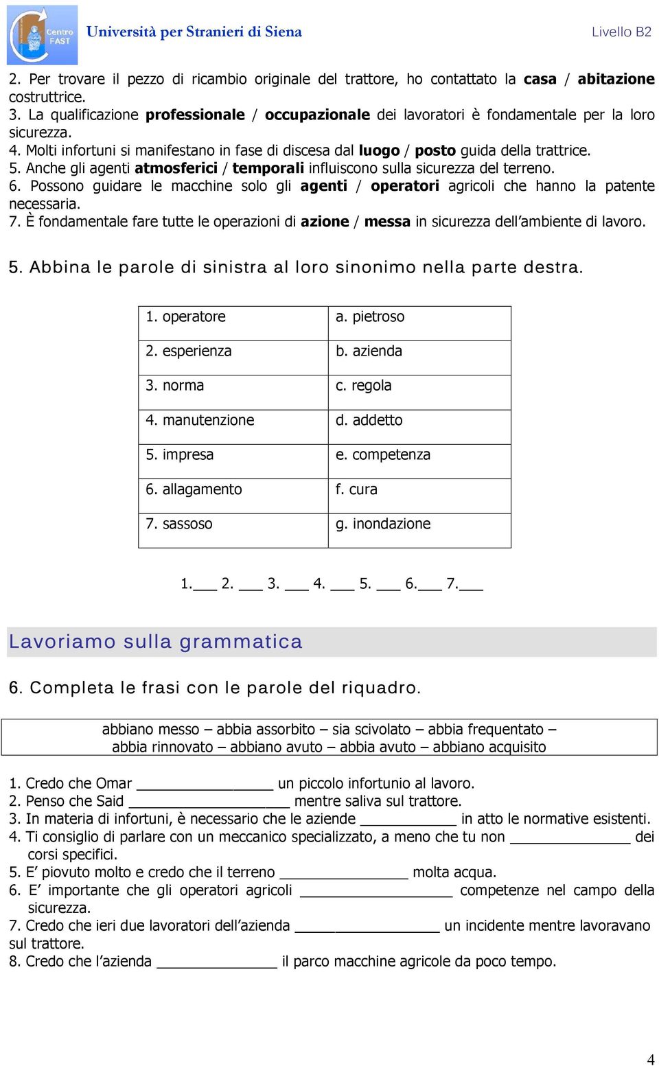 Anche gli agenti atmosferici / temporali influiscono sulla sicurezza del terreno. 6. Possono guidare le macchine solo gli agenti / operatori agricoli che hanno la patente necessaria. 7.