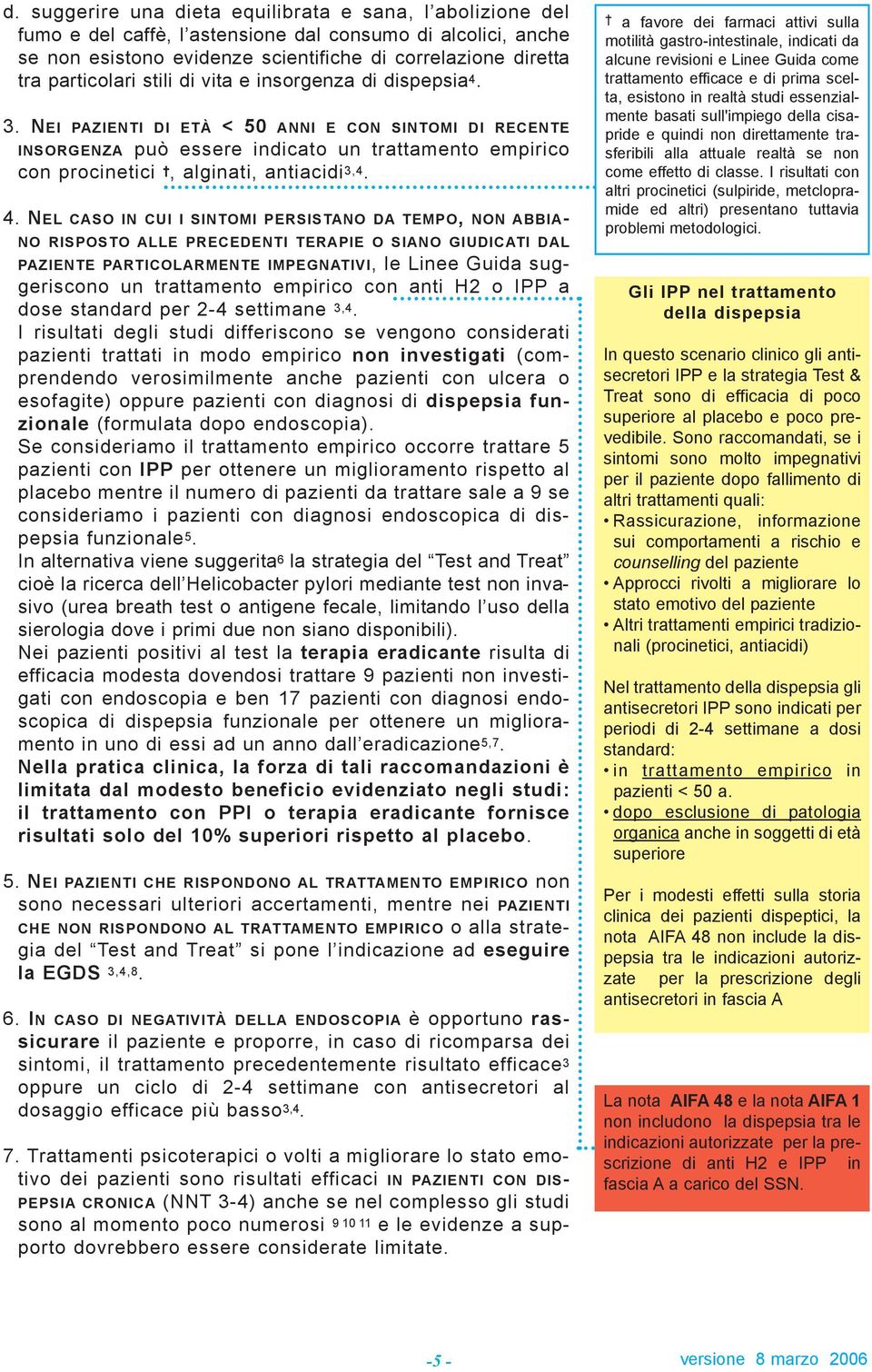 3. NEI PAZIENTI DI ETÀ < 50 ANNI E CON SINTOMI DI RECENTE INSORGENZA può essere indicato un trattamento empirico con procinetici, alginati, antiacidi 3,4. 4.