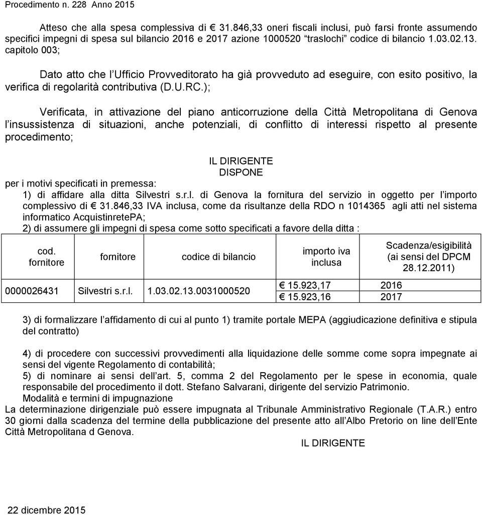 ); Verificata, in attivazione del piano anticorruzione della Città Metropolitana di Genova l insussistenza di situazioni, anche potenziali, di conflitto di interessi rispetto al presente