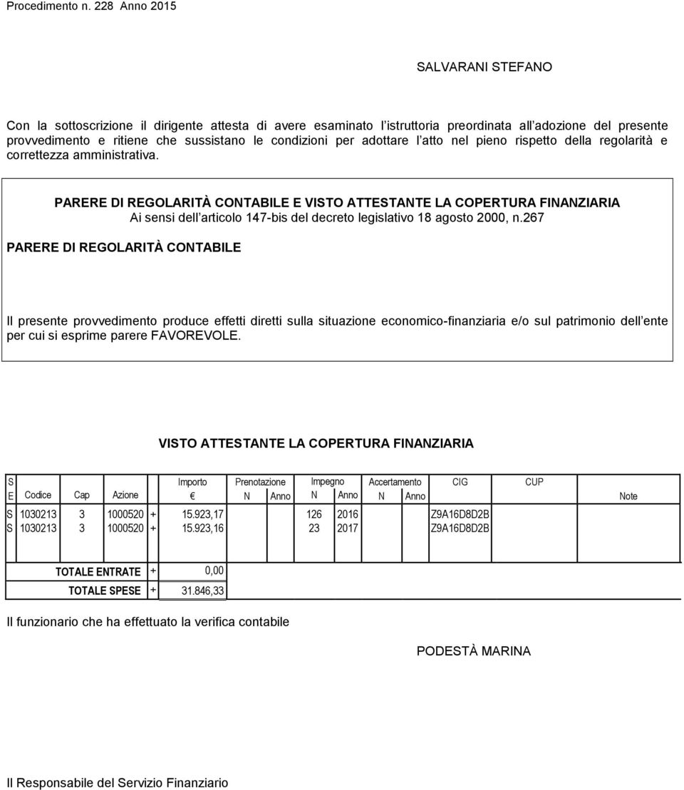 PARERE DI REGOLARITÀ CONTABILE E VISTO ATTESTANTE LA COPERTURA FINANZIARIA Ai sensi dell articolo 147-bis del decreto legislativo 18 agosto 2000, n.