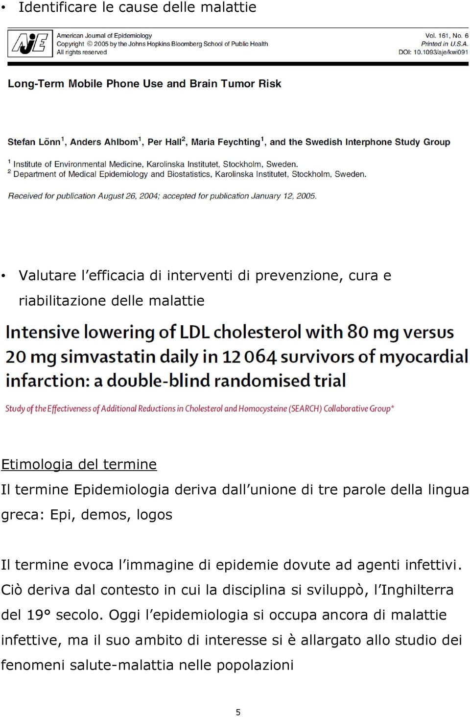 epidemie dovute ad agenti infettivi. Ciò deriva dal contesto in cui la disciplina si sviluppò, l Inghilterra del 19 secolo.