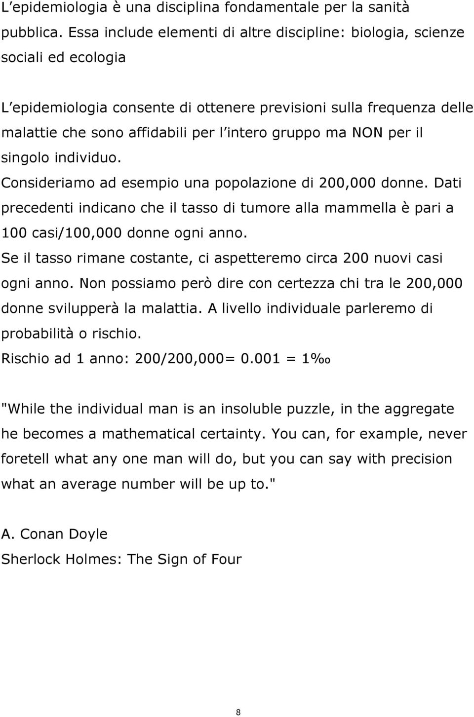 ma NON per il singolo individuo. Consideriamo ad esempio una popolazione di 200,000 donne. Dati precedenti indicano che il tasso di tumore alla mammella è pari a 100 casi/100,000 donne ogni anno.