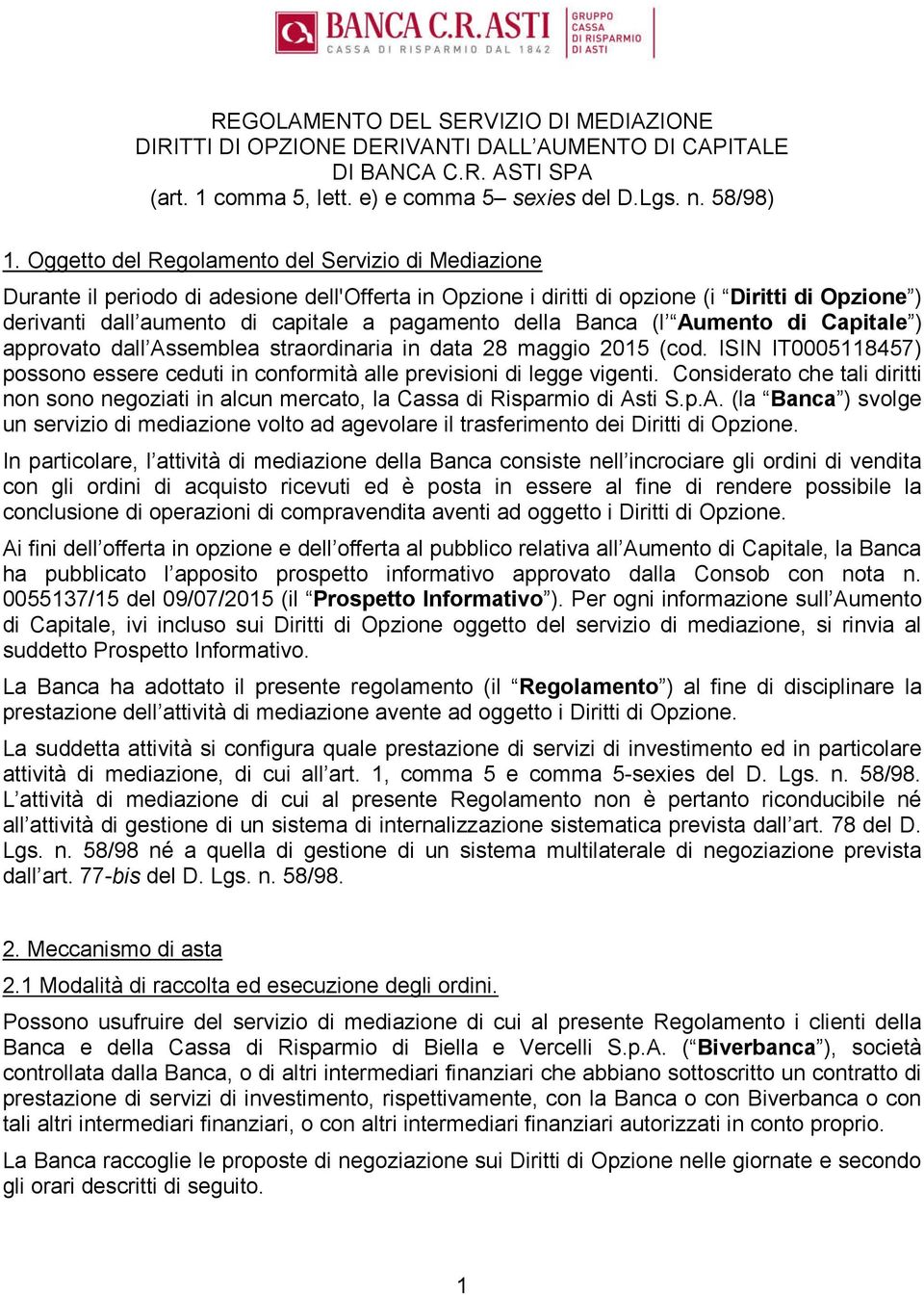 della Banca (l Aumento di Capitale ) approvato dall Assemblea straordinaria in data 28 maggio 2015 (cod. ISIN IT0005118457) possono essere ceduti in conformità alle previsioni di legge vigenti.