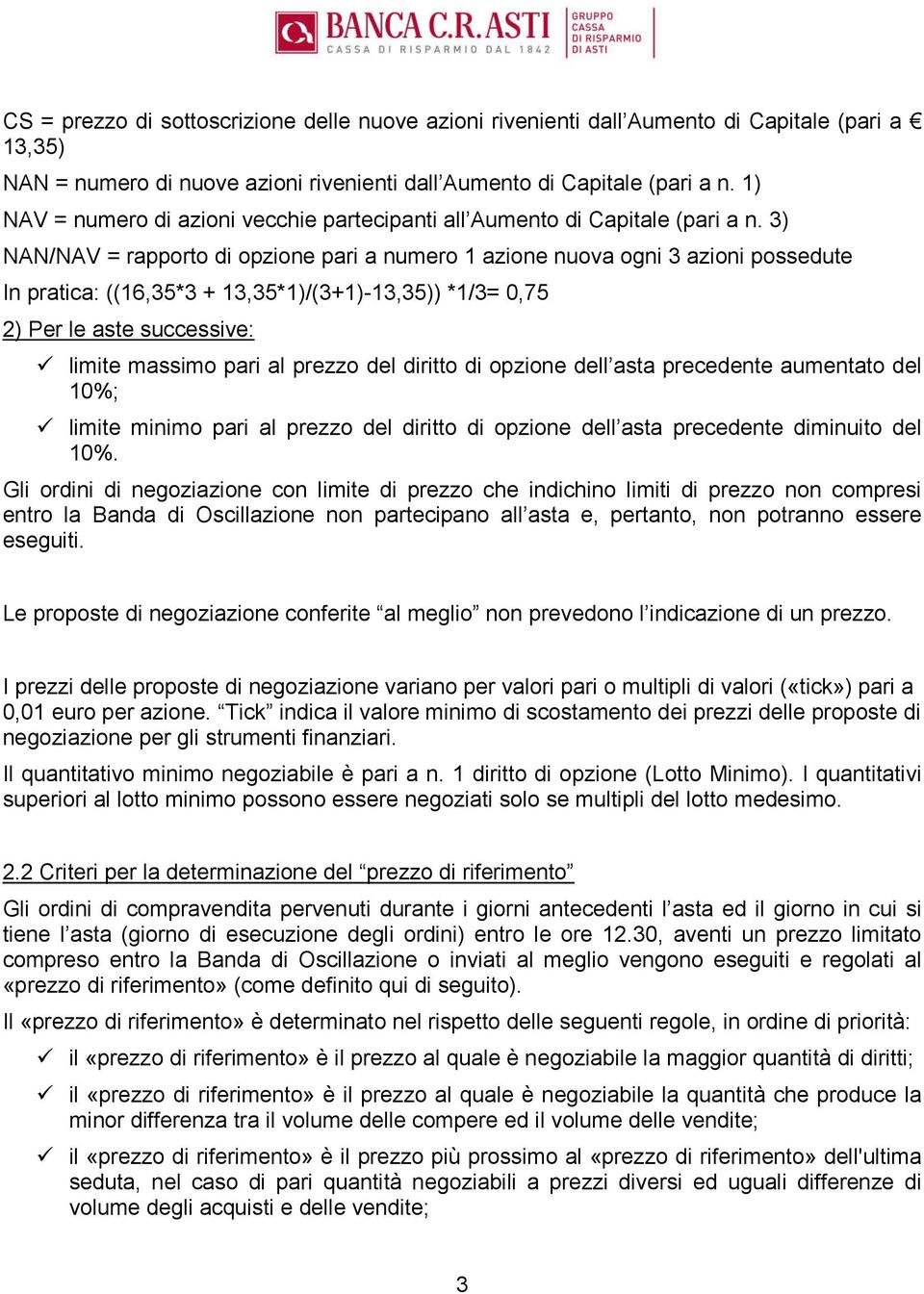 3) NAN/NAV = rapporto di opzione pari a numero 1 azione nuova ogni 3 azioni possedute In pratica: ((16,35*3 + 13,35*1)/(3+1)-13,35)) *1/3= 0,75 2) Per le aste successive: limite massimo pari al