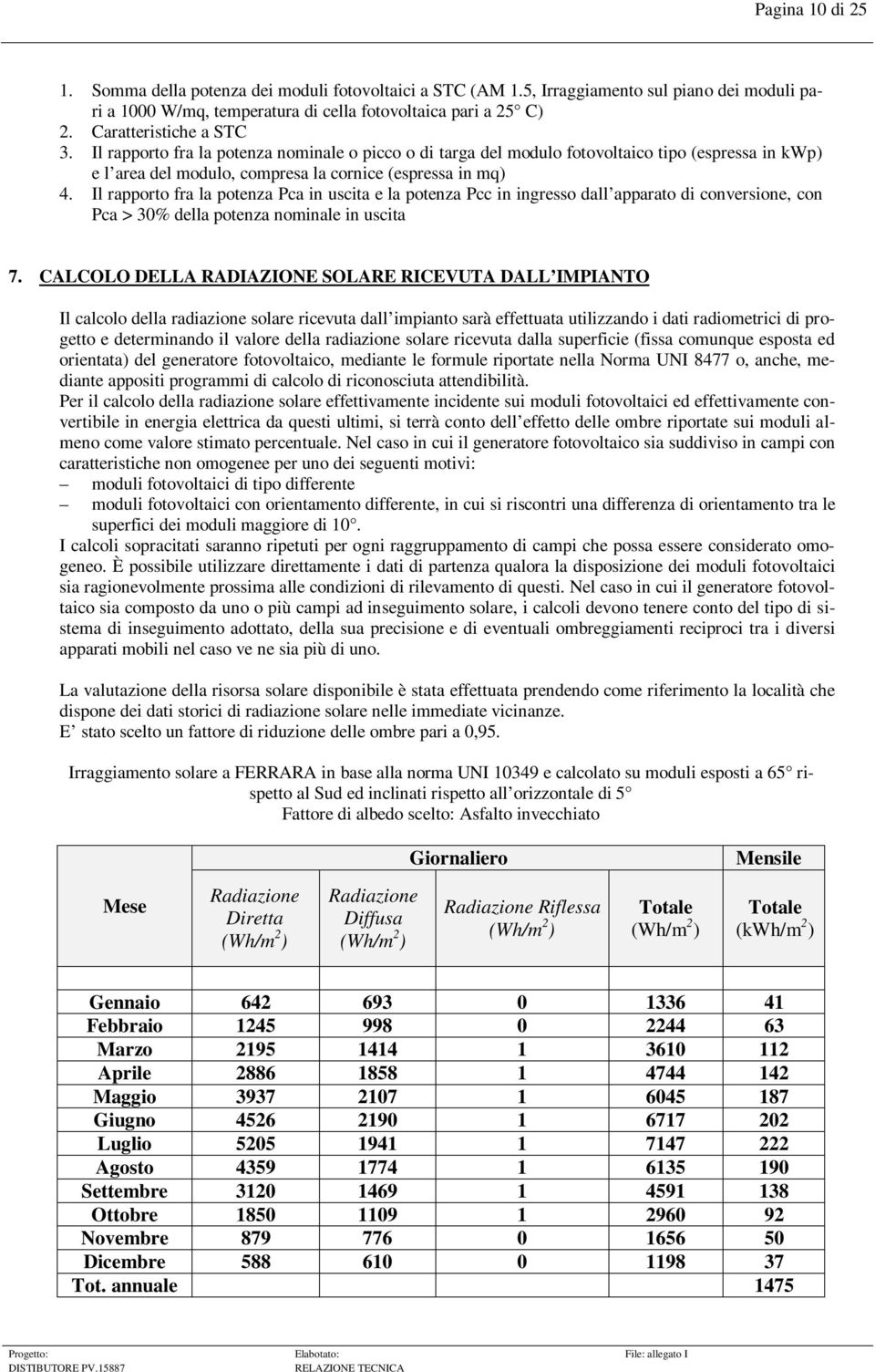 Il rapporto fra la potenza Pca in uscita e la potenza Pcc in ingresso dall apparato di conversione, con Pca > 30% della potenza nominale in uscita 7.