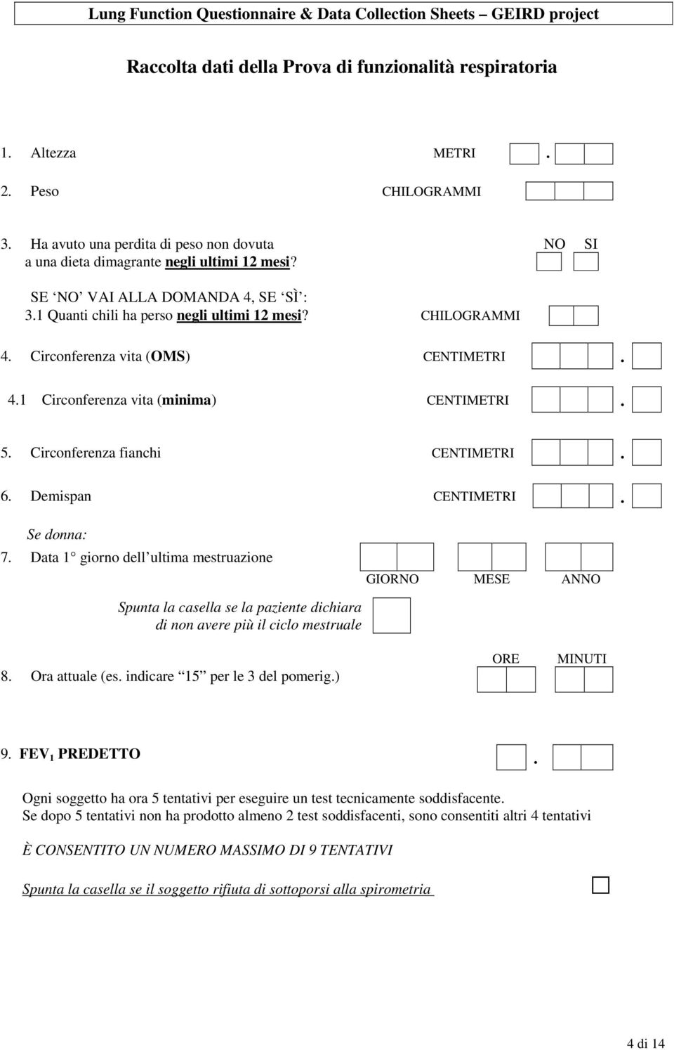 Circonferenza fianchi CENTIMETRI 6. Demispan CENTIMETRI Se donna: 7.