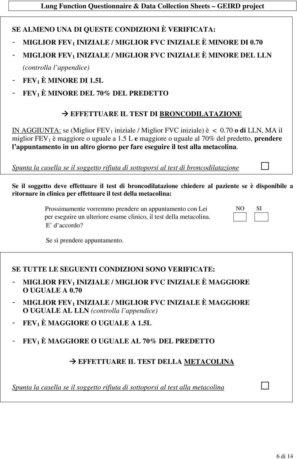 5L - FEV 1 È MIRE DEL 70% DEL PREDETTO EFFETTUARE IL TEST DI BRONCODILATAZIONE IN AGGIUNTA: se (Miglior FEV 1 iniziale / Miglior FVC iniziale) è < 0.