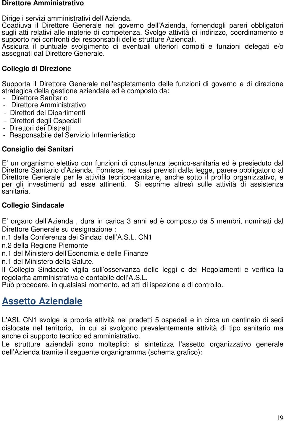 Svolge attività di indirizzo, coordinamento e supporto nei confronti dei responsabili delle strutture Aziendali.