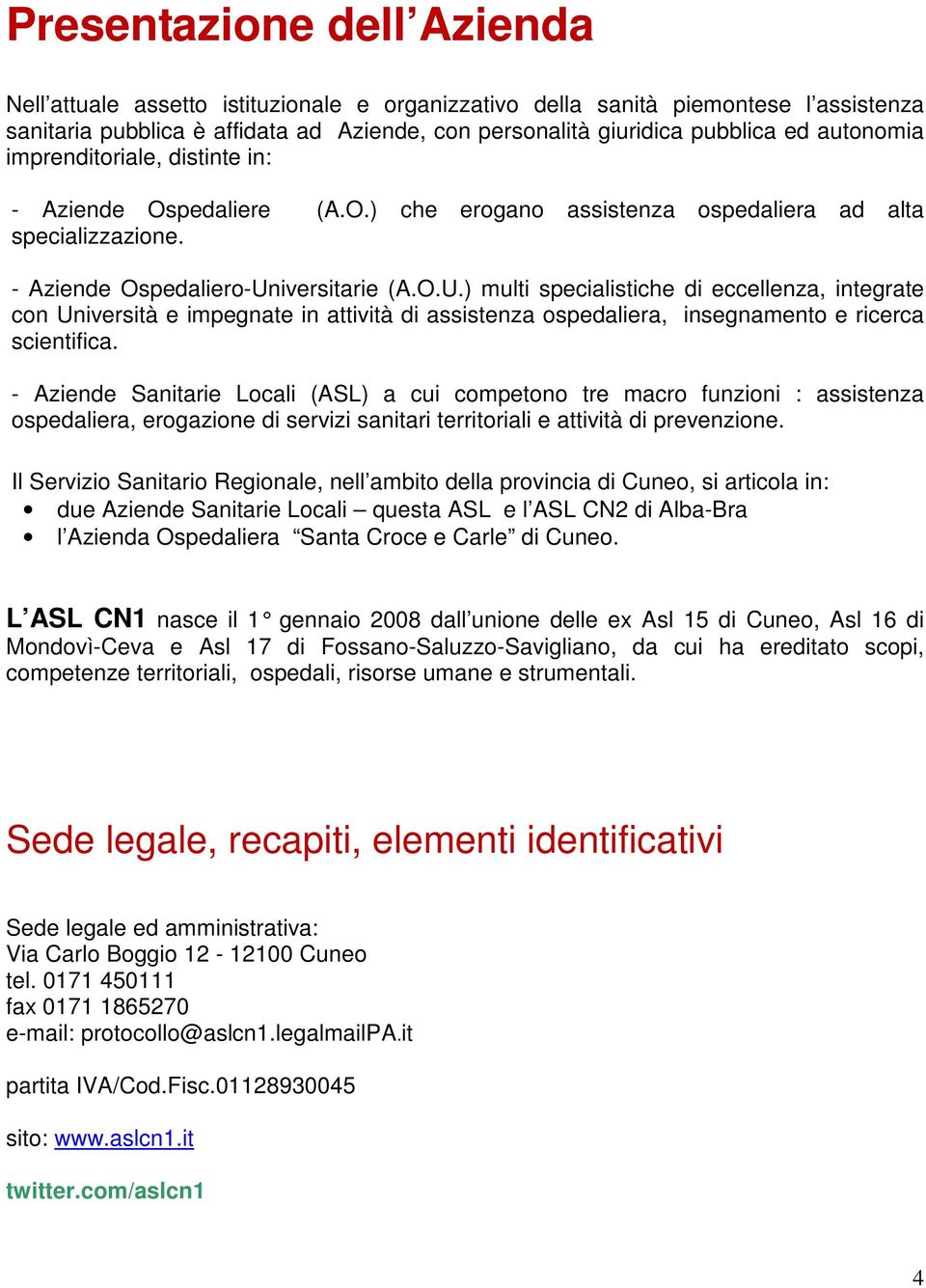 iversitarie (A.O.U.) multi specialistiche di eccellenza, integrate con Università e impegnate in attività di assistenza ospedaliera, insegnamento e ricerca scientifica.