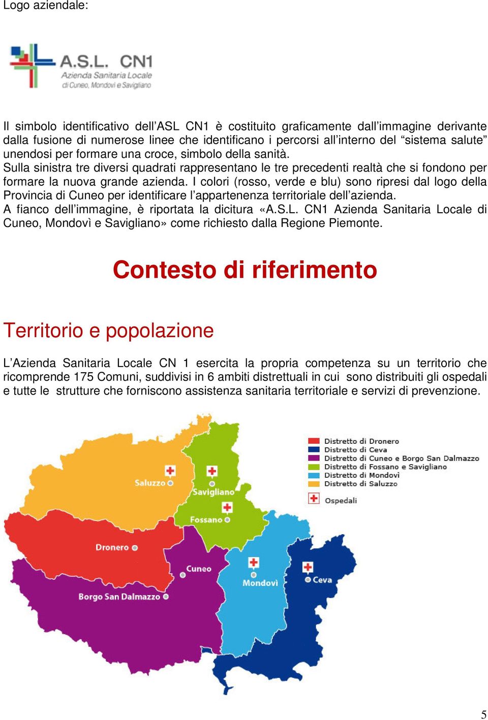 I colori (rosso, verde e blu) sono ripresi dal logo della Provincia di Cuneo per identificare l appartenenza territoriale dell azienda. A fianco dell immagine, è riportata la dicitura «A.S.L.