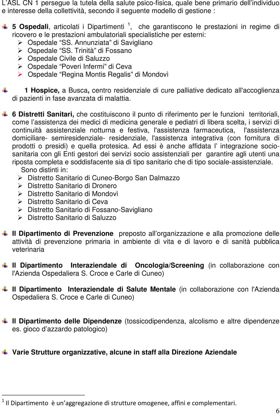 Trinità di Fossano Ospedale Civile di Saluzzo Ospedale Poveri Infermi di Ceva Ospedale Regina Montis Regalis di Mondovì 1 Hospice, a Busca, centro residenziale di cure palliative dedicato