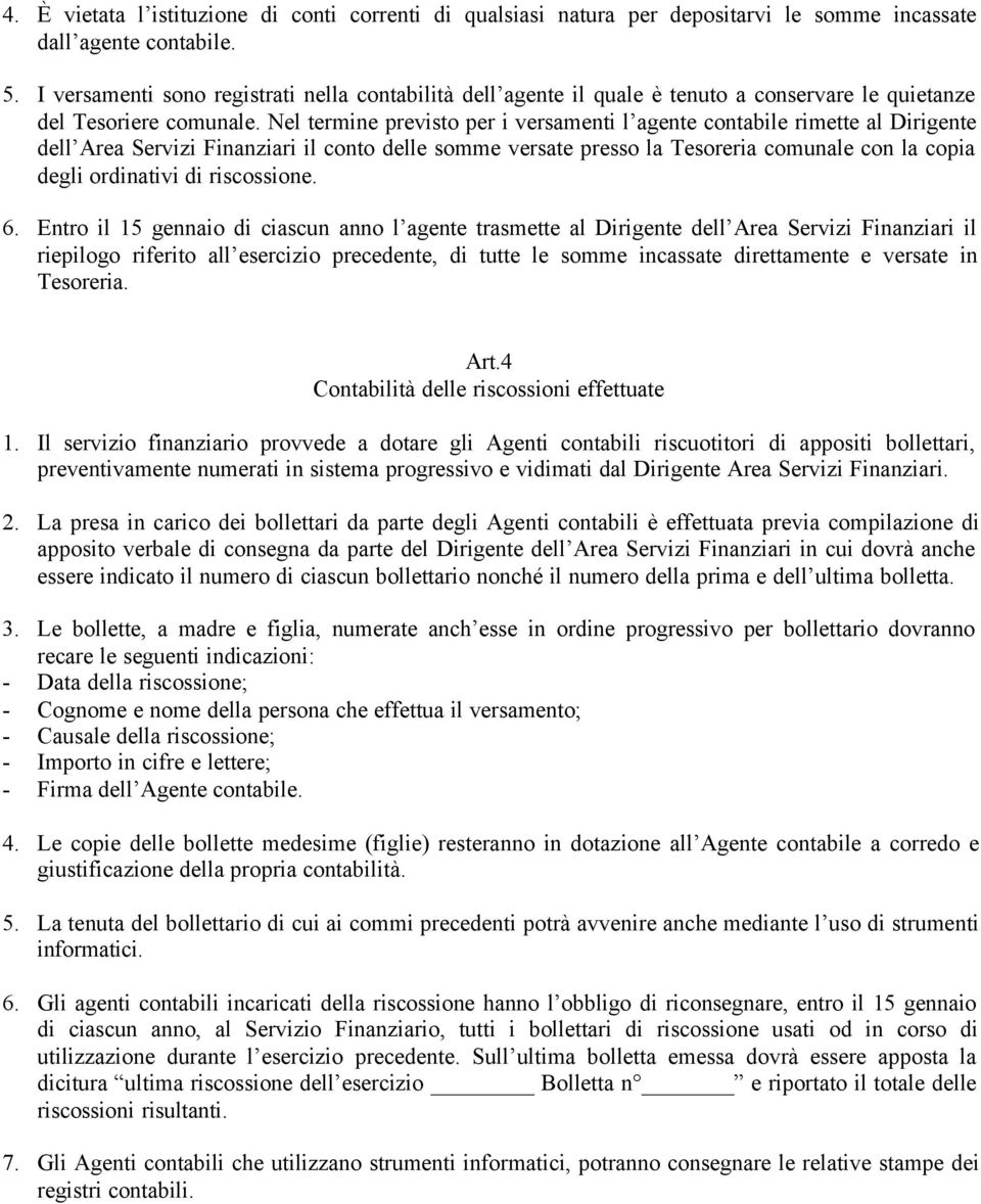 Nel termine previsto per i versamenti l agente contabile rimette al Dirigente dell Area Servizi Finanziari il conto delle somme versate presso la Tesoreria comunale con la copia degli ordinativi di